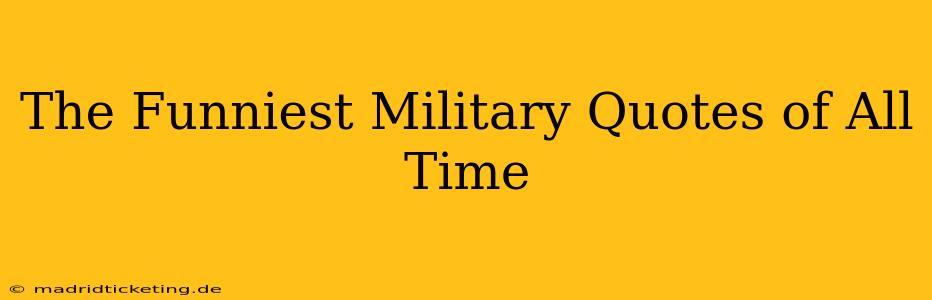 The Funniest Military Quotes of All Time