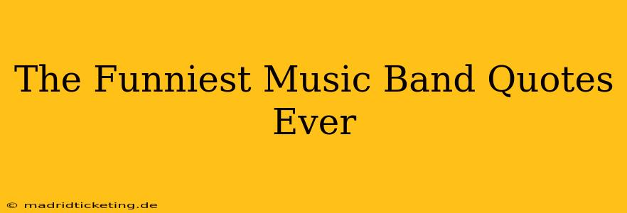The Funniest Music Band Quotes Ever