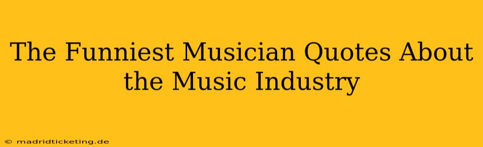 The Funniest Musician Quotes About the Music Industry