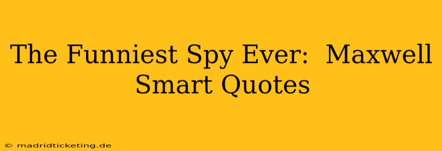 The Funniest Spy Ever:  Maxwell Smart Quotes