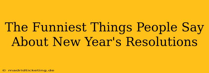 The Funniest Things People Say About New Year's Resolutions