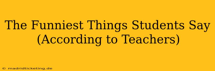 The Funniest Things Students Say (According to Teachers)