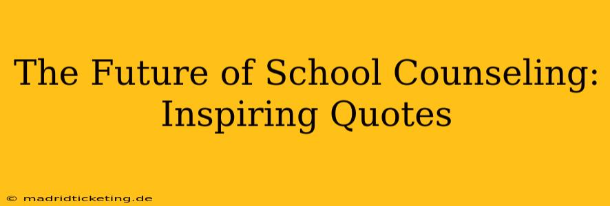 The Future of School Counseling: Inspiring Quotes