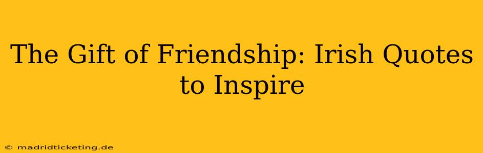 The Gift of Friendship: Irish Quotes to Inspire