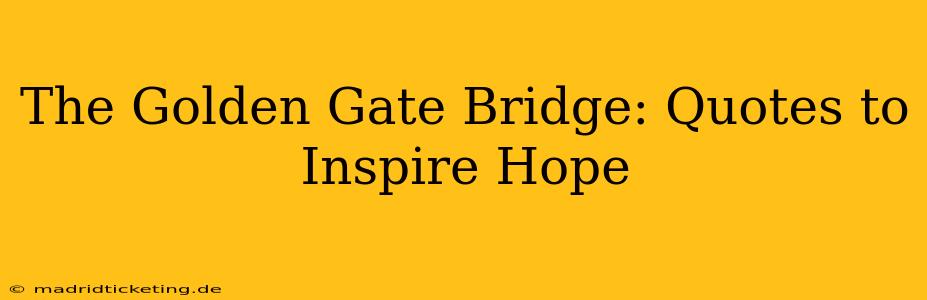The Golden Gate Bridge: Quotes to Inspire Hope