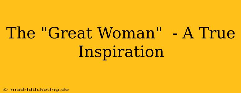 The "Great Woman"  - A True Inspiration