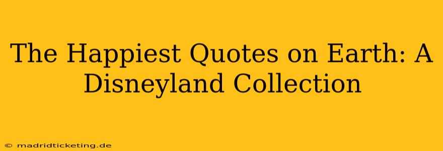 The Happiest Quotes on Earth: A Disneyland Collection
