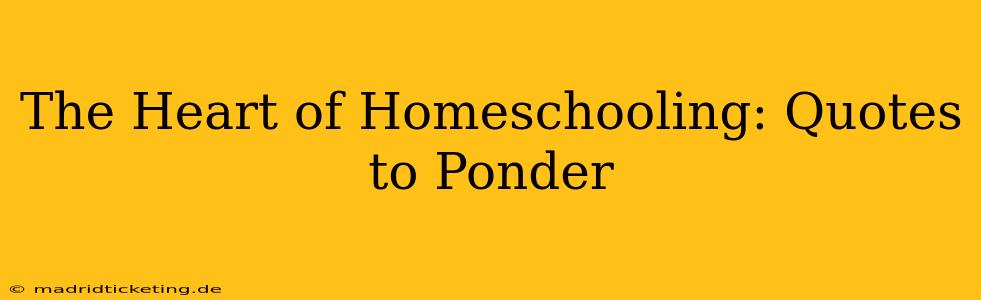 The Heart of Homeschooling: Quotes to Ponder