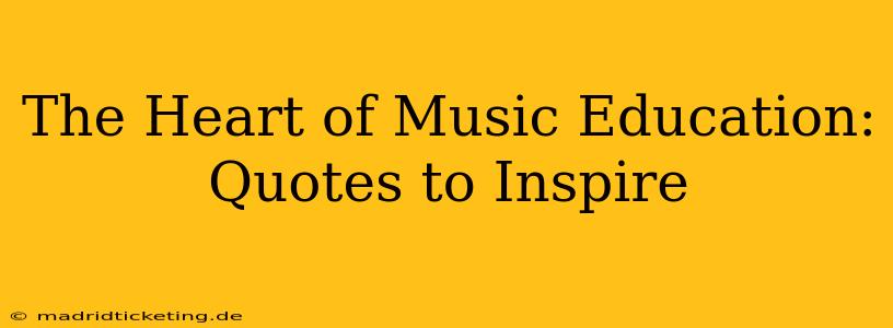 The Heart of Music Education: Quotes to Inspire