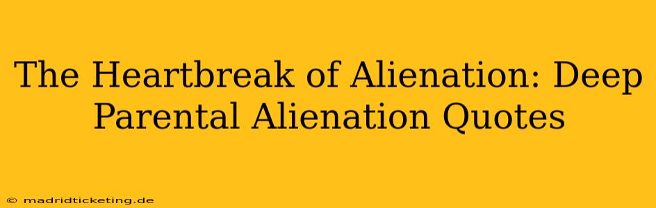 The Heartbreak of Alienation: Deep Parental Alienation Quotes