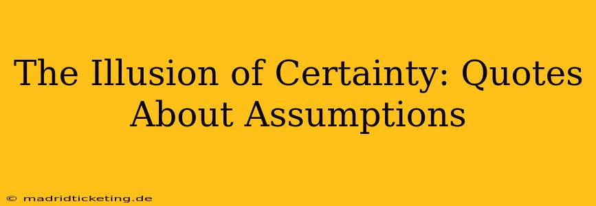 The Illusion of Certainty: Quotes About Assumptions