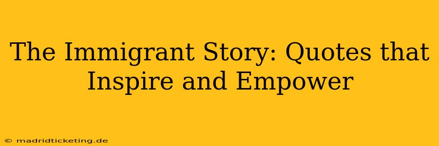 The Immigrant Story: Quotes that Inspire and Empower