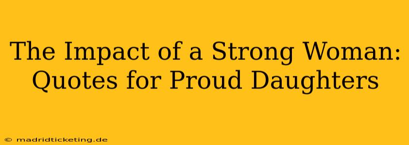 The Impact of a Strong Woman: Quotes for Proud Daughters