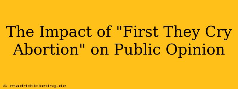 The Impact of "First They Cry Abortion" on Public Opinion