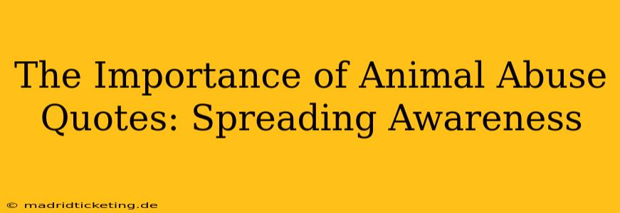 The Importance of Animal Abuse Quotes: Spreading Awareness
