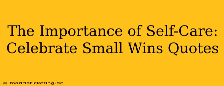 The Importance of Self-Care: Celebrate Small Wins Quotes