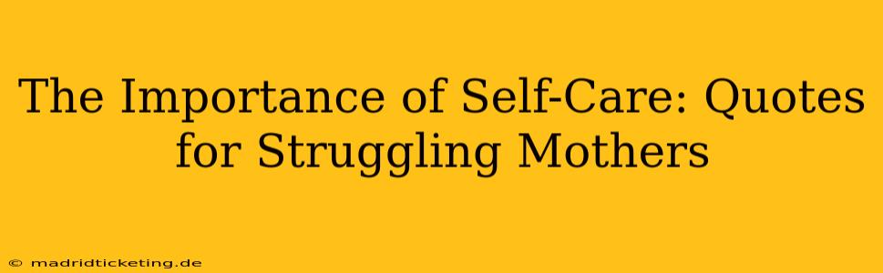The Importance of Self-Care: Quotes for Struggling Mothers