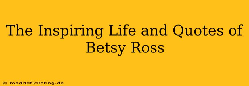 The Inspiring Life and Quotes of Betsy Ross