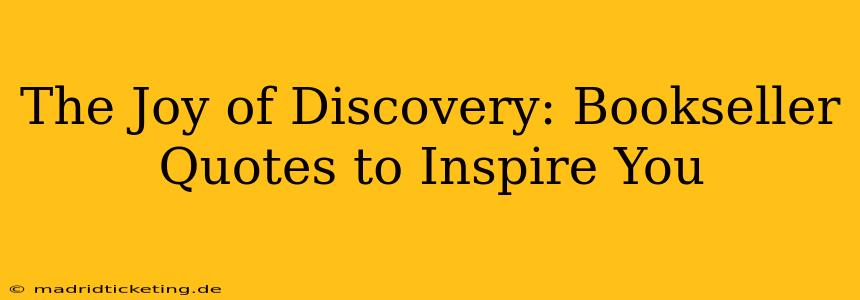The Joy of Discovery: Bookseller Quotes to Inspire You
