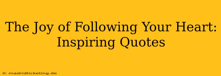 The Joy of Following Your Heart: Inspiring Quotes
