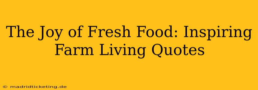 The Joy of Fresh Food: Inspiring Farm Living Quotes