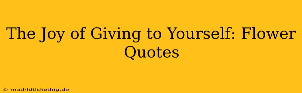 The Joy of Giving to Yourself: Flower Quotes