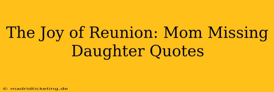 The Joy of Reunion: Mom Missing Daughter Quotes