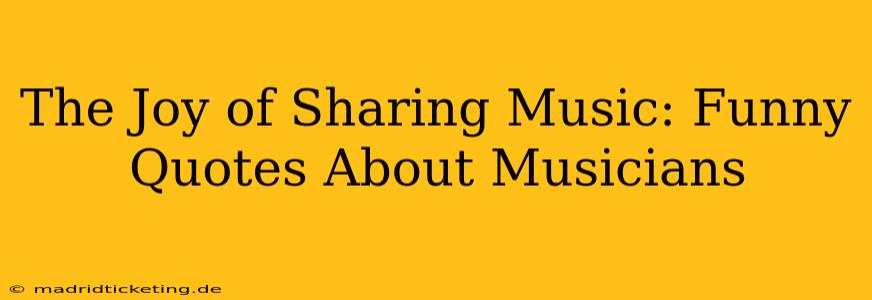 The Joy of Sharing Music: Funny Quotes About Musicians