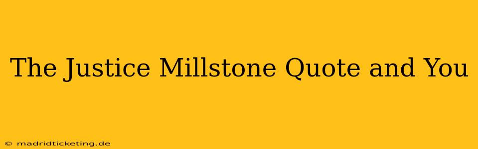 The Justice Millstone Quote and You