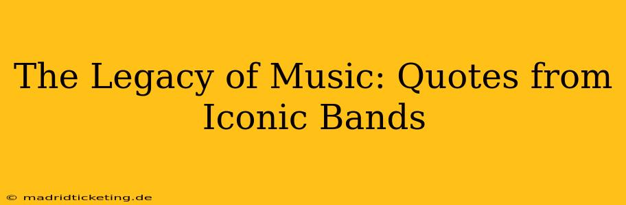 The Legacy of Music: Quotes from Iconic Bands