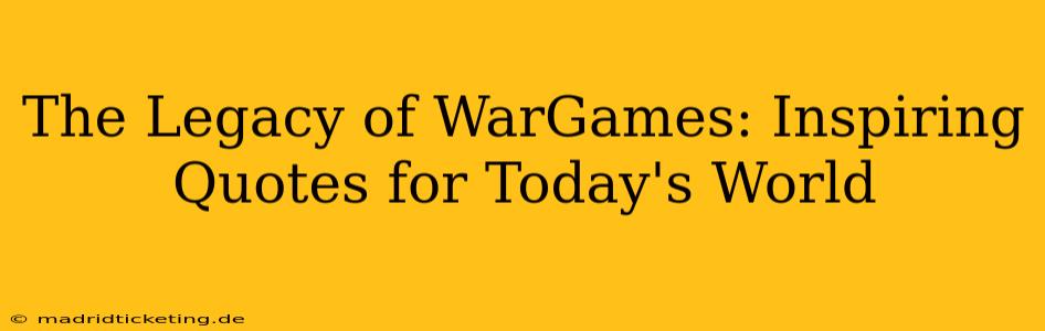 The Legacy of WarGames: Inspiring Quotes for Today's World