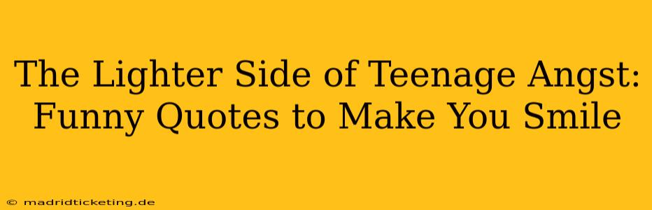 The Lighter Side of Teenage Angst: Funny Quotes to Make You Smile