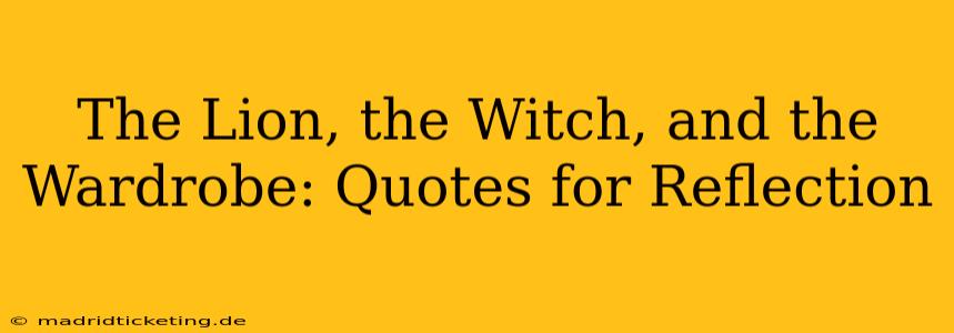 The Lion, the Witch, and the Wardrobe: Quotes for Reflection