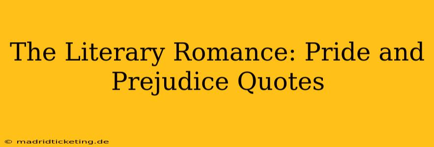 The Literary Romance: Pride and Prejudice Quotes