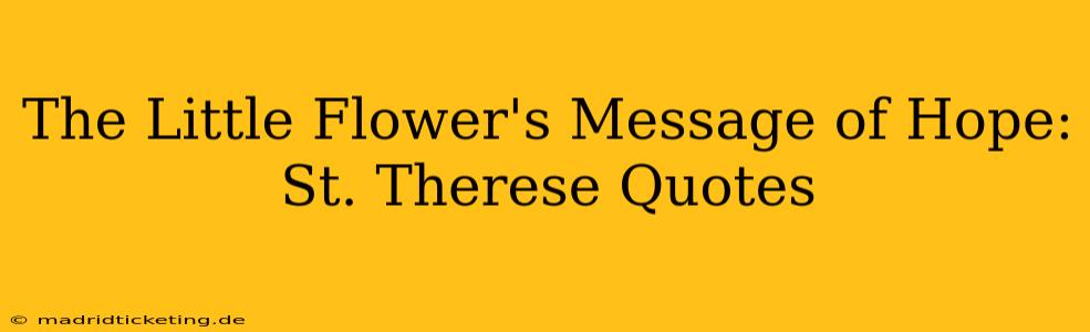 The Little Flower's Message of Hope: St. Therese Quotes