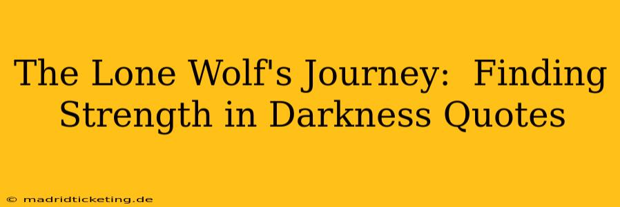 The Lone Wolf's Journey:  Finding Strength in Darkness Quotes