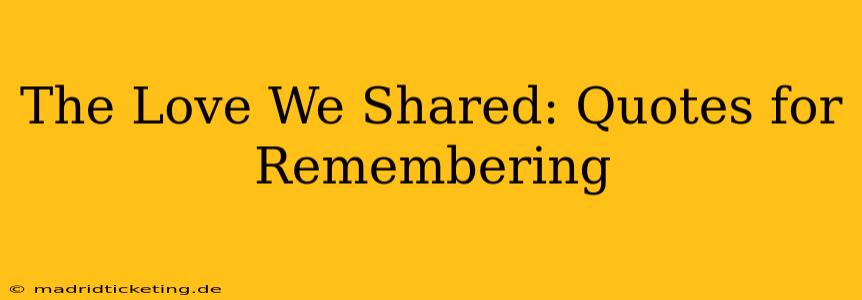 The Love We Shared: Quotes for Remembering