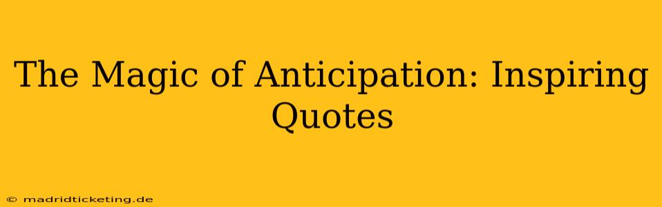 The Magic of Anticipation: Inspiring Quotes