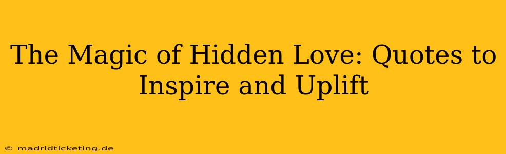 The Magic of Hidden Love: Quotes to Inspire and Uplift