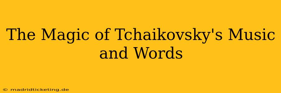 The Magic of Tchaikovsky's Music and Words