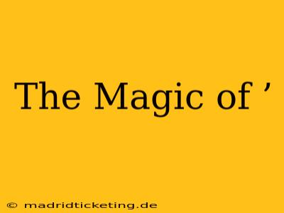 The Magic of ’ The Magic of ’