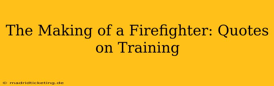 The Making of a Firefighter: Quotes on Training
