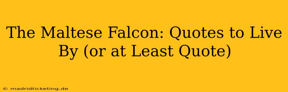 The Maltese Falcon: Quotes to Live By (or at Least Quote)