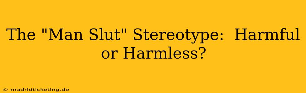 The "Man Slut" Stereotype:  Harmful or Harmless?