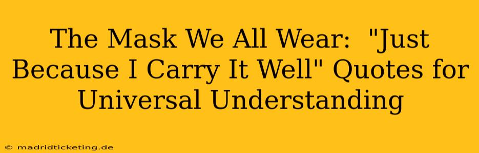 The Mask We All Wear:  "Just Because I Carry It Well" Quotes for Universal Understanding
