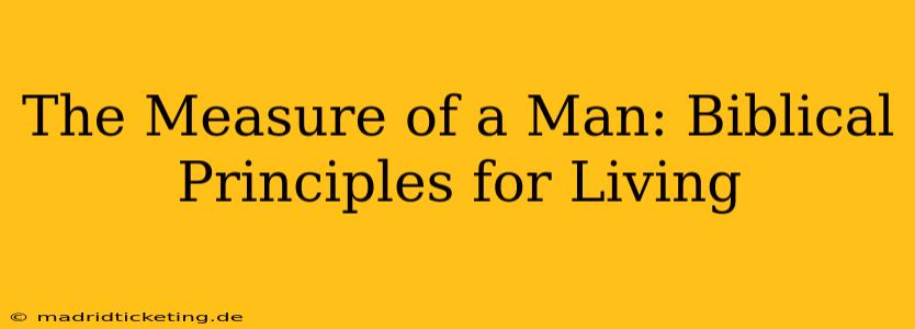 The Measure of a Man: Biblical Principles for Living