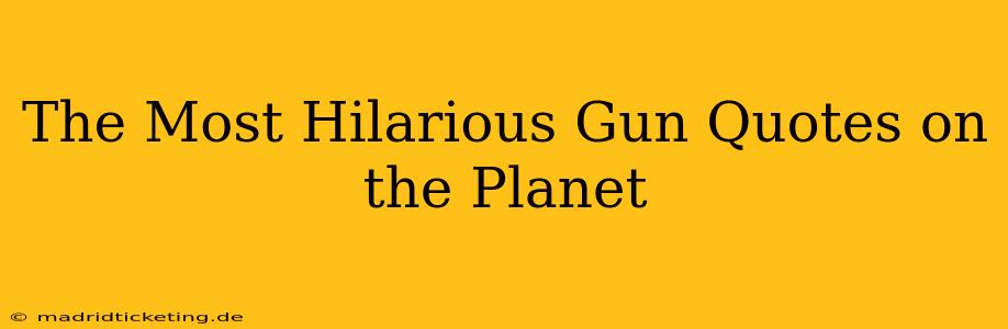 The Most Hilarious Gun Quotes on the Planet