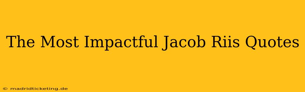 The Most Impactful Jacob Riis Quotes