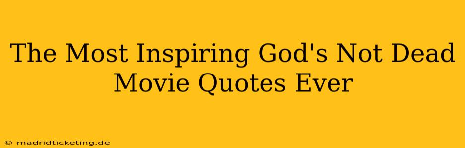 The Most Inspiring God's Not Dead Movie Quotes Ever
