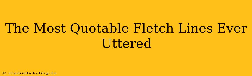 The Most Quotable Fletch Lines Ever Uttered